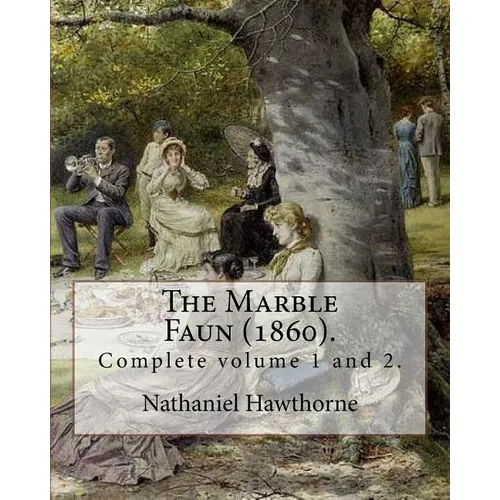 The Marble Faun (1860). By: Nathaniel Hawthorne: (Complete volume 1 and 2). The Marble Faun: Or, The Romance of Monte Beni, also known by the Brit