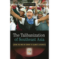 The Talibanization of Southeast Asia: Losing the War on Terror to Islamist Extremists
