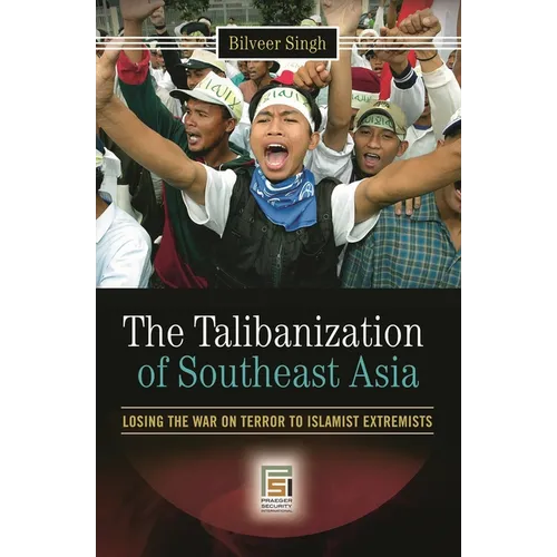 The Talibanization of Southeast Asia: Losing the War on Terror to Islamist Extremists