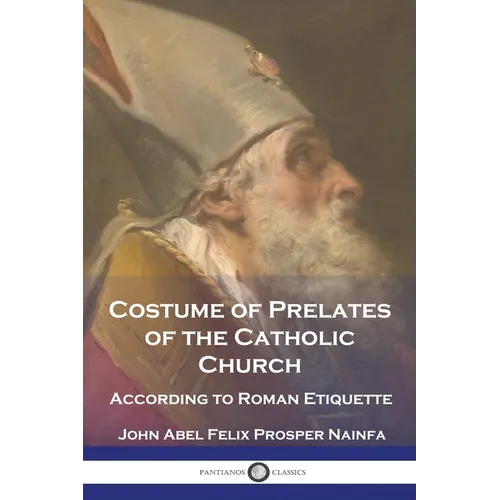 Costume of Prelates of the Catholic Church: According to Roman Etiquette