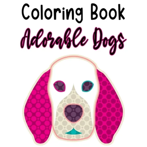 Coloring Book Adorable Dogs: Fun Illustrations And Designs Of Dogs To Trace And Color, Kids Coloring And Activity Pages