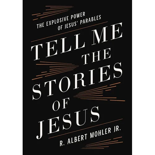 Tell Me the Stories of Jesus: The Explosive Power of Jesus' Parables