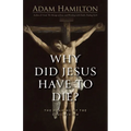 Why Did Jesus Have to Die?: The Meaning of the Crucifixion