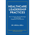Healthcare Leadership Practices: How to Conquer Nursing Shortages by Improving Engagement and Retention