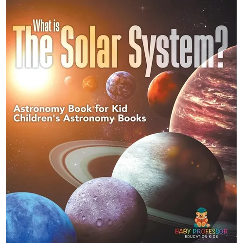 What is The Solar System? Astronomy Book for Kids Children's Astronomy Books