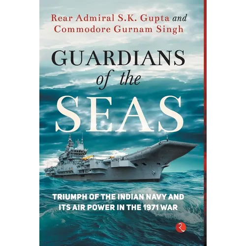 Guardians of the Seas: Triumph of the Indian Navy and Its Air Power in the 1971 War