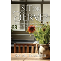 Sit or Serve?: Discovering How to Balance Our Mary and Martha