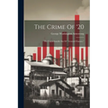 The Crime Of '20: The Unpardonable Sin Of "frenzied Finance,"