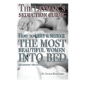 The Layman's Seduction Guide: How To Meet & Seduce The Most Beautiful Women