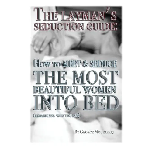 The Layman's Seduction Guide: How To Meet & Seduce The Most Beautiful Women