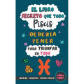 El libro secreto que todo Piscis debería tener para triunfar en todo: Horóscopo Piscis: consejos, dinero, amor, amuletos y más. Libro Piscis. Regalo p