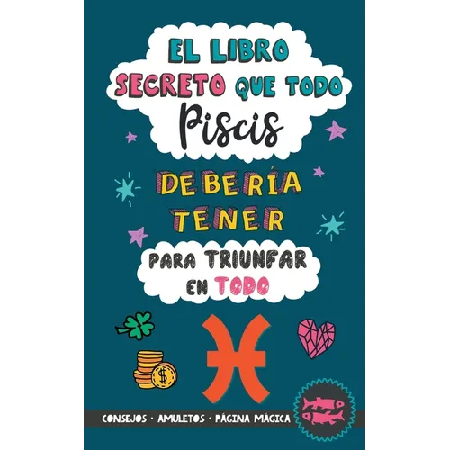 El libro secreto que todo Piscis debería tener para triunfar en todo: Horóscopo Piscis: consejos, dinero, amor, amuletos y más. Libro Piscis. Regalo p