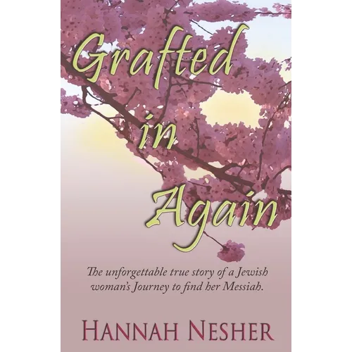 Grafted In Again: The Unforgettable True Story of a Jewish Woman's Journey to Find her Messiah