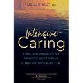 Intensive Caring: A Practical Handbook for Catholics about Serious Illness and End-Of-Life Care