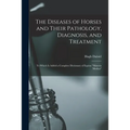 The Diseases of Horses and Their Pathology, Diagnosis, and Treatment: to Which is Added a Complete Dictionary of Equine "materia Medica"
