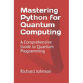 Mastering Python for Quantum Computing: A Comprehensive Guide to Quantum Programming