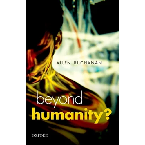 Beyond Humanity?: The Ethics of Biomedical Enhancement