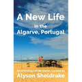 A New Life in the Algarve, Portugal: An anthology of life stories