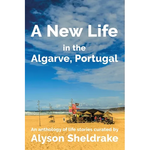 A New Life in the Algarve, Portugal: An anthology of life stories