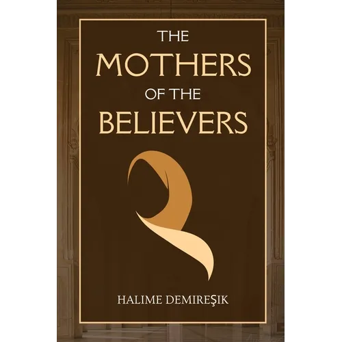The Mothers of the Believers: Wives of Prophet Muhammad (saw)