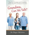 Grandma, Can We Talk?: Tips for Grampa and Grandma - Getting Along with and Helping the Grandkids