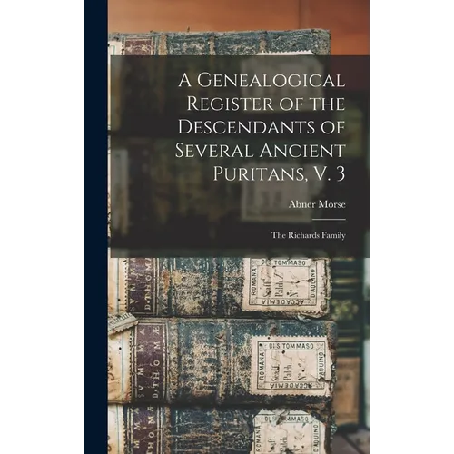 A Genealogical Register of the Descendants of Several Ancient Puritans, V. 3: The Richards Family