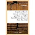 L'Apostolat Dans Le Monde: Conférences Prêchées En l'Église Saint-Thomas d'Aquin À Paris