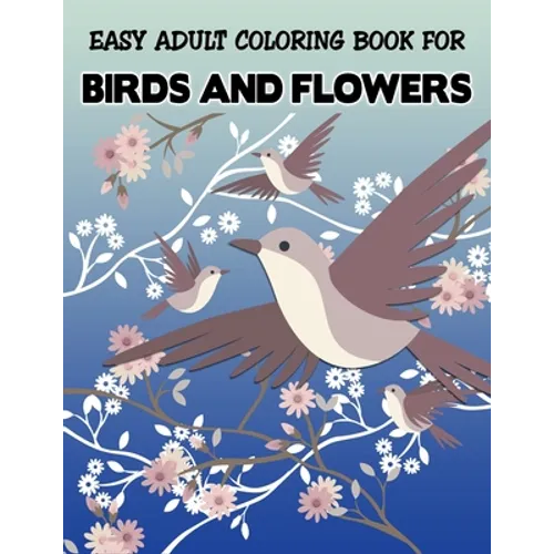 Easy Adult Coloring Book for Birds and Flowers: Unique Featuring Birds with Flower illustration - Stress Relieving Designs for Adults Relaxation (Spec