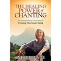 The Healing Power of Chanting: An Inspirational Journey Of Freeing The Inner Voice