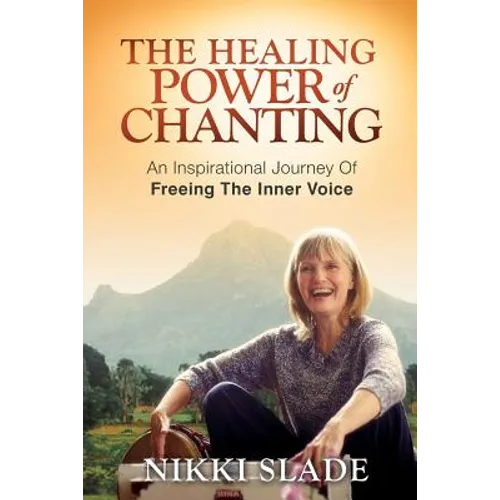 The Healing Power of Chanting: An Inspirational Journey Of Freeing The Inner Voice
