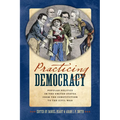 Practicing Democracy: Popular Politics in the United States from the Constitution to the Civil War