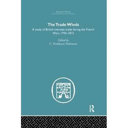 The Trade Winds: A Study of British Overseas Trade During the French Wars 1793-1815