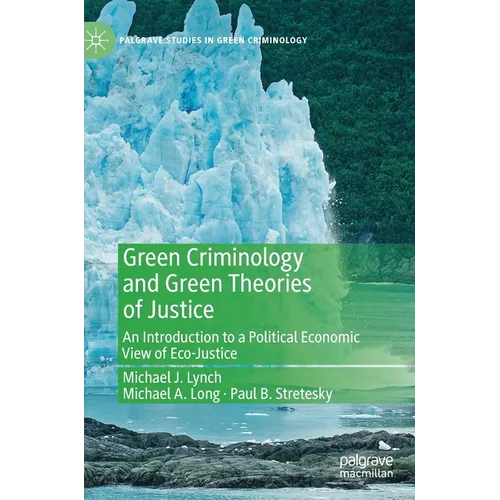 Green Criminology and Green Theories of Justice: An Introduction to a Political Economic View of Eco-Justice