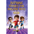 Inspiring Stories for Amazing Boys: A Motivational Book on Courage, Confidence, Friendship, Perseverance, and Kindness for Young Readers - Part - 1