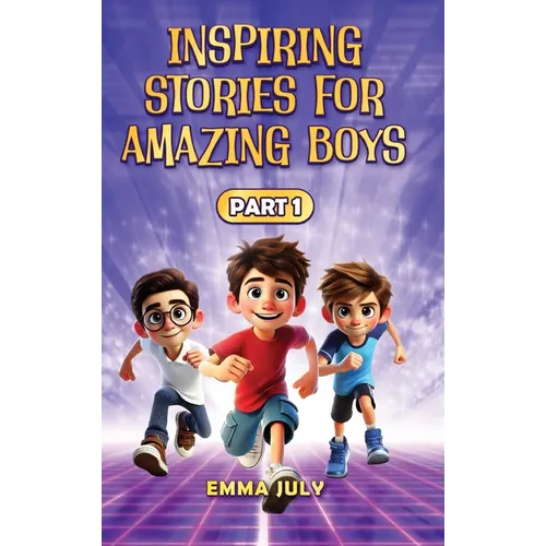 Inspiring Stories for Amazing Boys: A Motivational Book on Courage, Confidence, Friendship, Perseverance, and Kindness for Young Readers - Part - 1