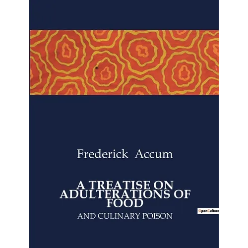 A Treatise on Adulterations of Food: And Culinary Poison