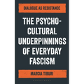 The Psycho-Cultural Underpinnings of Everyday Fascism: Dialogue as Resistance