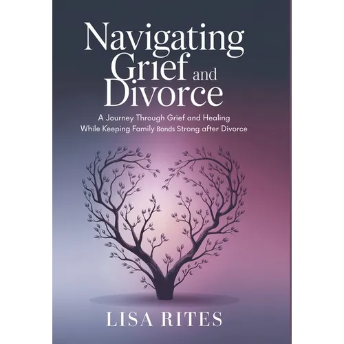 Grief and Divorce: A Journey Through Grief and Healing While Keeping the Family Bonds Strong After Divorce