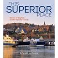 This Superior Place: Stories of Bayfield and the Apostle Islands