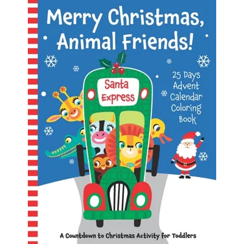 Merry Christmas, Animal Friends! 25 Days Advent Calendar Coloring Book. A Countdown to Christmas Activity for Toddlers.