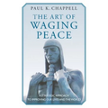 The Art of Waging Peace: A Strategic Approach to Improving Our Lives and the World
