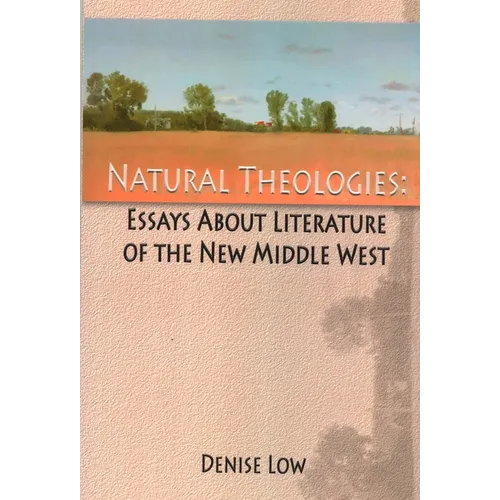 Natural Theologies: Essays about Literature of the New Middle West