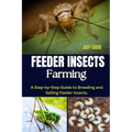 Feeder Insects Farming: A Step-by-Step Guide to Breeding and Selling Feeder Insects.
