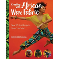 Creating with African Wax Fabric: Sew 20 Bold Projects; Sizes 2 to 24w