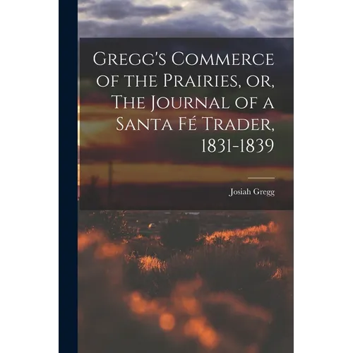Gregg's Commerce of the Prairies, or, The Journal of a Santa Fé Trader, 1831-1839