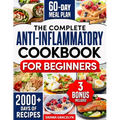 The Complete Anti-Inflammatory Cookbook for Beginners: A Journey to Reduced Inflammation, Enhanced Immunity, and Optimal Health with Simple and Tasty