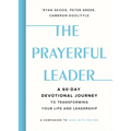 The Prayerful Leader: A 60-Day Devotional Journey to Transforming Your Life and Leadership