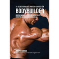 44 Selbstgemachte Protein-Shakes für Bodybuilder: Muskelwachstum ohne Pillen, Kreatine oder Anabole Steroide an
