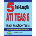 5 Full-Length ATI TEAS 6 Math Practice Tests: The Practice You Need to Ace the ATI TEAS 6 Math Test