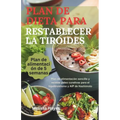 Plan De Dieta Para Restablecer La Tiroides: Plan de alimentación sencillo y recetas paleo curativas para el hipotiroidismo y AIP de Hashimoto